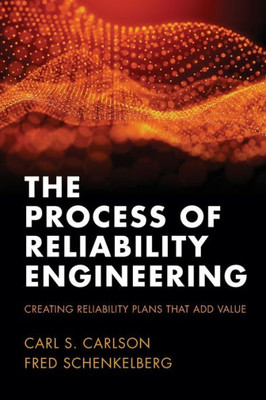 The Process Of Reliability Engineering: Creating Reliability Plans That Add Value