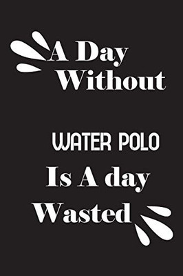 A day without water polo is a day wasted