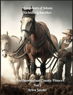 Descendants Of Johann Nicholas Schneider: The Northumberland County Pioneer. Vol.2 (Volume 2)
