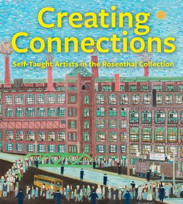 Creating Connections: Self-Taught Artists In The Rosenthal Collection