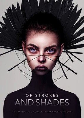 Of Strokes & Shades: The Secrets Of Digital Art By Laura H. Rubin (Art Of)