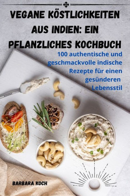 Vegane Köstlichkeiten Aus Indien: Ein Pflanzliches Kochbuch (German Edition)