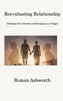 Reevaluating Relationship: Defeating Fear, Identify And Managing Your Trigger