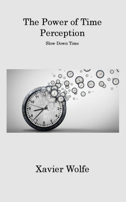 The Power Of Time Perception: Slow Down Time