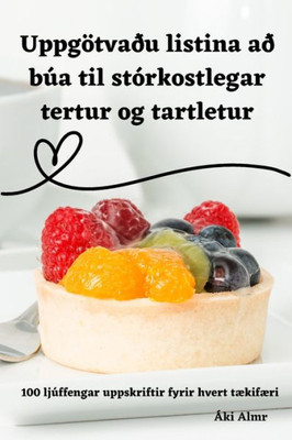 Uppgötvaðu Listina Að Búa Til Stórkostlegar Tertur Og Tartletur (Icelandic Edition)