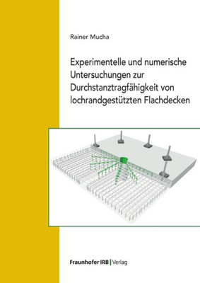 Experimentelle Und Numerische Untersuchungen Zur Durchstanztragfähigkeit Von Lochrandgestützten Flachdecken. (German Edition)