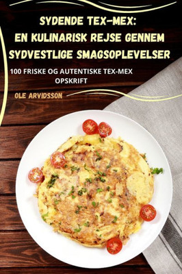 Sydende Tex-Mex: En Kulinarisk Rejse Gennem Sydvestlige Smagsoplevelser (Danish Edition)