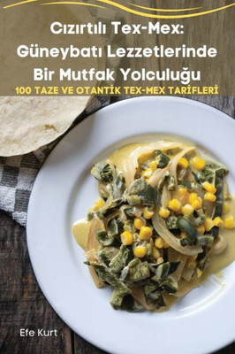 Cizirtili Tex-Mex: Güneybati Lezzetlerinde Bir Mutfak Yolculugu (Turkish Edition)