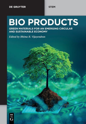 Bio Products: Green Materials For An Emerging Circular And Sustainable Economy (De Gruyter Stem)