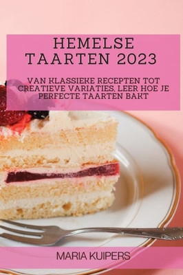 Hemelse Taarten 2023: Van Klassieke Recepten Tot Creatieve Variaties, Leer Hoe Je Perfecte Taarten Bakt (Dutch Edition)