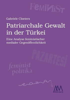 Patriarchale Gewalt In Der Türkei: Eine Analyse Feministischer Medialer Gegenöffentlichkeit (German Edition)