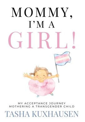 Mommy, I'M A Girl!: My Acceptance Journey Mothering A Transgender Child