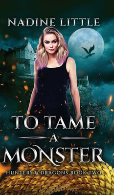 To Tame A Monster: A Dragon Shifter Paranormal Romance (Hunters & Dragons)