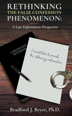 Rethinking The False Confession Phenomenon: A Law Enforcement Perspective