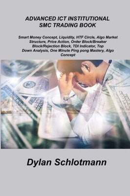 Advanced Ict Institutional Smc Trading Book: Smart Money Concept, Liquidity, Htf Circle, Algo Market Structure, Price Action, Order Block/Breaker ... One Minute Ping Pong Mastery, Algo Concept.