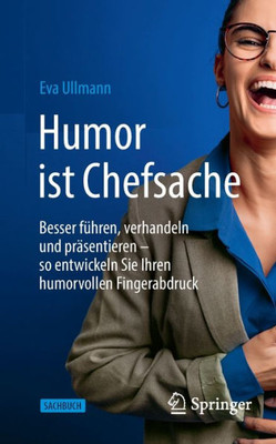 Humor Ist Chefsache: Besser Führen, Verhandeln Und Präsentieren  So Entwickeln Sie Ihren Humorvollen Fingerabdruck (German Edition)