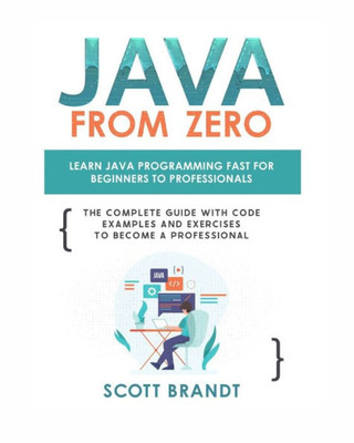 Java From Zero: Learn Java Programming Fast For Beginners To Professionals: The Complete Guide With Code Examples And Exercises To Become A Professional