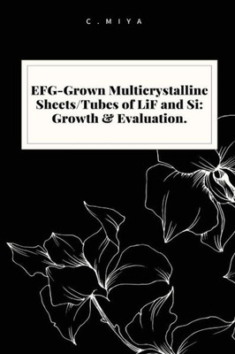 Efg-Grown Multicrystalline Sheets/Tubes Of Lif And Si: Growth & Evaluation