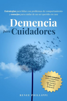 Demencia Para Cuidadores: Estrategias Para Lidiar Con Problemas De Comportamiento Y Consejos Para Cuidar De Un Ser Querido En Casa (Spanish Edition)