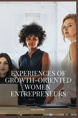 Experiences Of Growth-Oriented Women Entrepreneurs