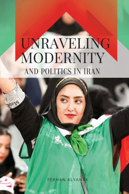 Unraveling Modernity And Politics In Iran