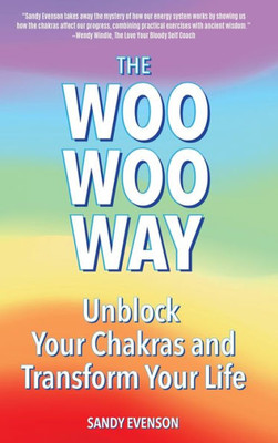 The Woo Woo Way: Unblock Your Chakras And Transform Your Life