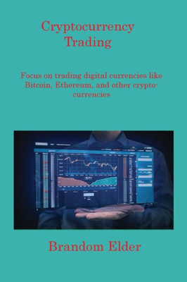 Cryptocurrency Trading: Focus On Trading Digital Currencies Like Bitcoin, Ethereum, And Other Cryptocurrencies
