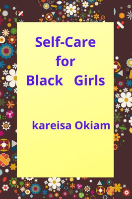 Self-Care For Black Girls: Nurturing Wellness And Empowerment In The Journey Of Black Girlhood