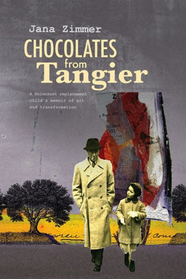 Chocolates From Tangier: A Holocaust Replacement ChildS Memoir Of Art And Transformation