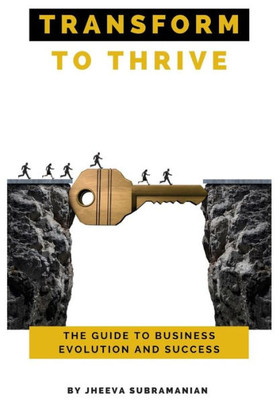 Transform To Thrive: The Guide To Business Evolution And Success