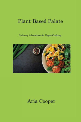 Plant-Based Palate: Culinary Adventures In Vegan Cooking