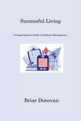 Successful Living: "A Comprehensive Guide To Diabetes Management"