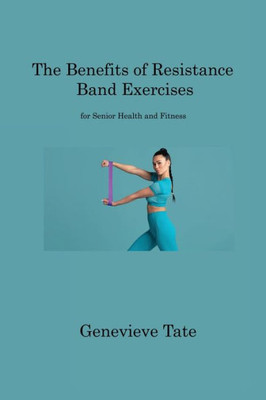 The Benefits Of Resistance Band Exercises: For Senior Health And Fitness