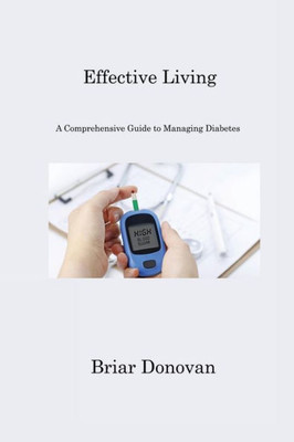 Effective Living: "A Comprehensive Guide To Managing Diabetes"