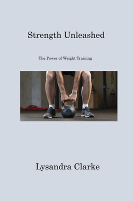 Strength Unleashed: The Power Of Weight Training