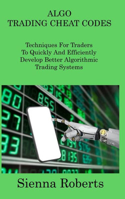 Algo Trading Cheat Codes: Techniques For Traders To Quickly And Efficiently Develop Better Algorithmic Trading Systems