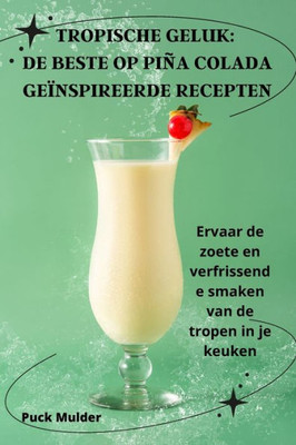 Tropische Geluk: De Beste Op Piña Colada Geïnspireerde Recepten (Dutch Edition)