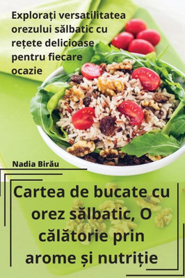 Cartea De Bucate Cu Orez Salbatic, O Calatorie Prin Arome ?I Nutri?Ie (Romanian Edition)