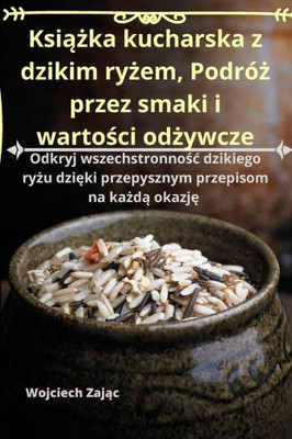 Ksiazka Kucharska Z Dzikim Ryzem, Podróz Przez Smaki I Wartosci Odzywcze (Polish Edition)