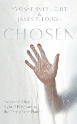 Chosen: From The Alien Hybrid Program To The Fate Of The Planet