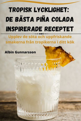 Tropisk Lycklighet: De Bästa Piña Colada Inspirerade Receptet (Swedish Edition)