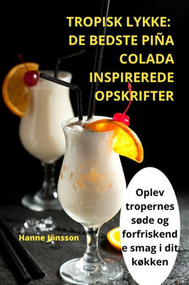 Tropisk Lykke: De Bedste Piña Colada Inspirerede Opskrifter (Danish Edition)