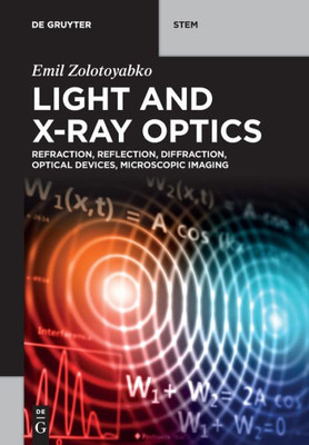 Light And X-Ray Optics: Refraction, Reflection, Diffraction, Optical Devices, Microscopic Imaging (De Gruyter Stem) Light And X-Ray Optics: Refraction, Reflection, Diffraction, Optical Devices, Microscopic Imaging (De Gruyter Stem)