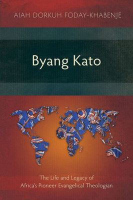 Byang Kato: The Life And Legacy Of Africa's Pioneer Evangelical Theologian (Icete)