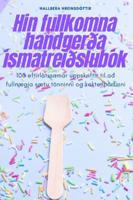 Hin Fullkomna Handgerða Ísmatreiðslubók (Icelandic Edition)