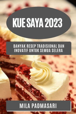 Kue Saya 2023: Banyak Resep Tradisional Dan Inovatif Untuk Semua Selera (Indonesian Edition)