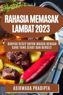 Rahasia Memasak Lambat 2023: Banyak Resep Untuk Makan Dengan Cara Yang Sehat Dan Bergizi (Indonesian Edition)