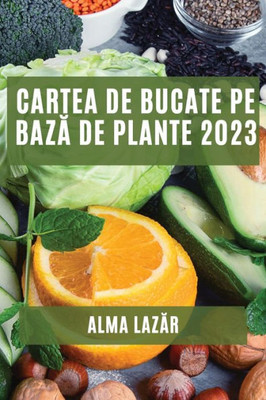 Cartea De Bucate Pe Baza De Plante 2023: Cele Mai Bune Re?Ete Pe Baza De Plante (Romanian Edition)