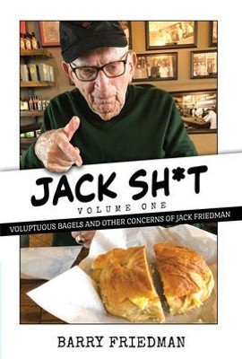 Jack S*It: Voluptuous Bagels And Other Concerns Of Jack Friedman (Jack Sh*T)