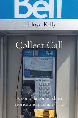 Collect Call: A Compilation Of Short Stories And Poems Of The Times